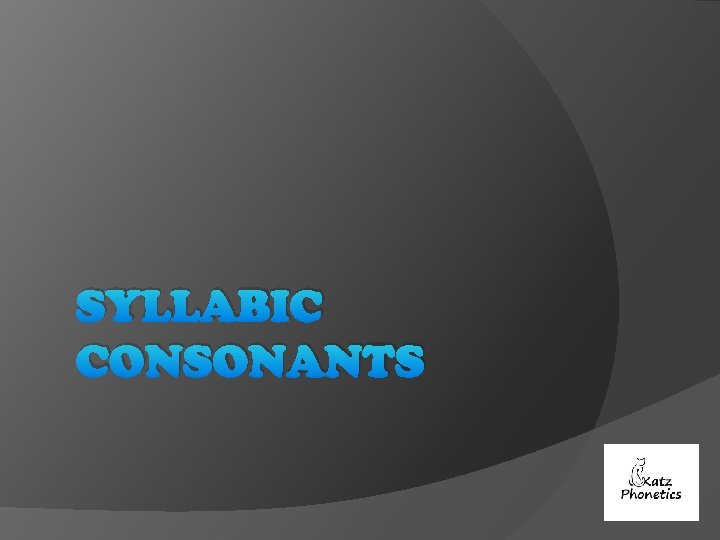 SYLLABIC CONSONANTS 