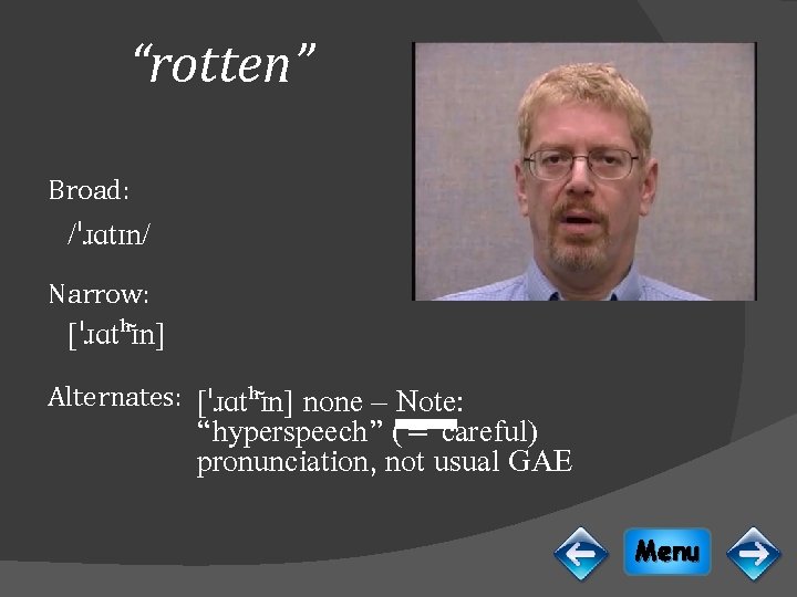 “rotten” Broad: /ˈɹɑtɪn/ Narrow: [ˈɹɑtʰɪ n] Alternates: [ˈɹɑtʰɪ n] none – Note: “hyperspeech” (=