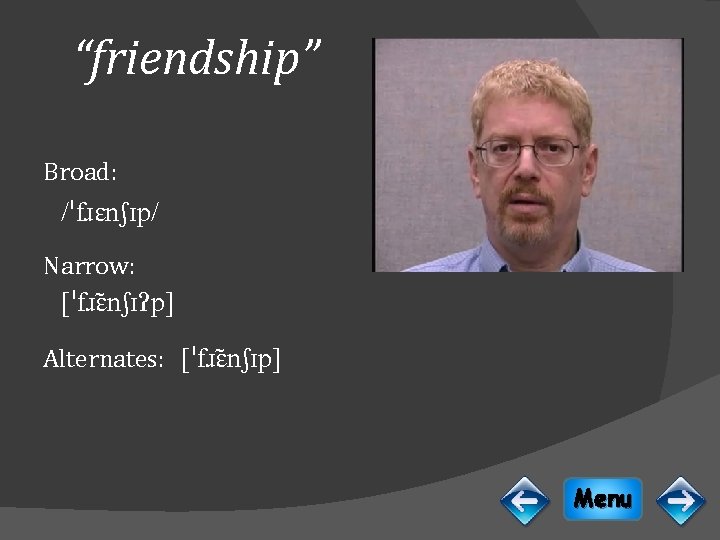 “friendship” Broad: /ˈfɹɛnʃɪp/ Narrow: [ˈfɹɛ nʃɪɁp] Alternates: [ˈfɹɛ nʃɪp] Menu 