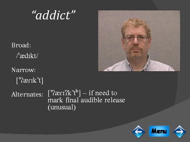 “addict” Broad: /ˈӕdɪkt/ Narrow: [ˈʔӕɾɪk t] Alternates: [ˈʔӕɾɪʔk tʰ] – if need to mark