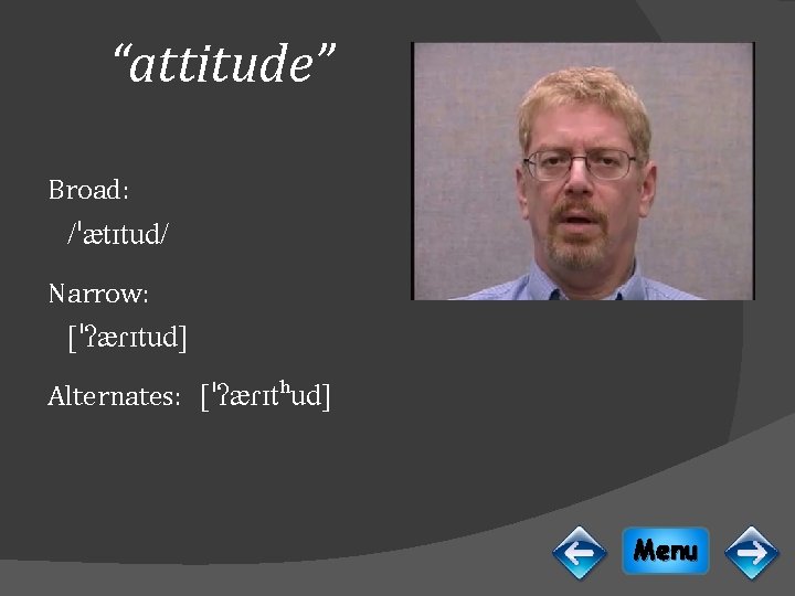 “attitude” Broad: /ˈӕtɪtud/ Narrow: [ˈʔӕɾɪtud] Alternates: [ˈʔӕɾɪtʰud] Menu 