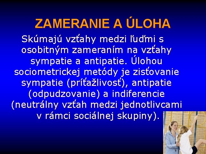 ZAMERANIE A ÚLOHA Skúmajú vzťahy medzi ľuďmi s osobitným zameraním na vzťahy sympatie a