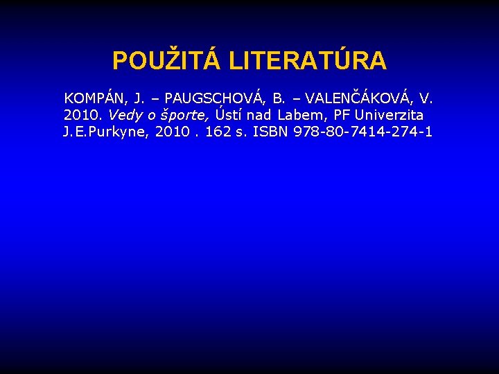 POUŽITÁ LITERATÚRA KOMPÁN, J. – PAUGSCHOVÁ, B. – VALENČÁKOVÁ, V. 2010. Vedy o športe,