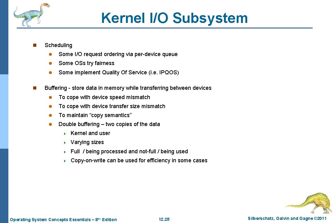 Kernel I/O Subsystem n n Scheduling l Some I/O request ordering via per-device queue