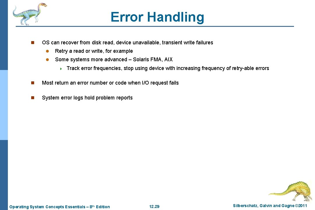 Error Handling n OS can recover from disk read, device unavailable, transient write failures