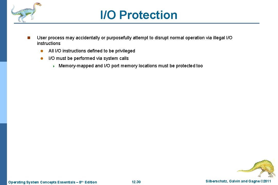 I/O Protection n User process may accidentally or purposefully attempt to disrupt normal operation