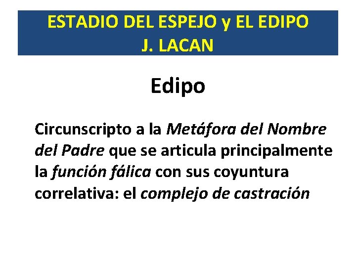 ESTADIO DEL ESPEJO y EL EDIPO J. LACAN Edipo Circunscripto a la Metáfora del