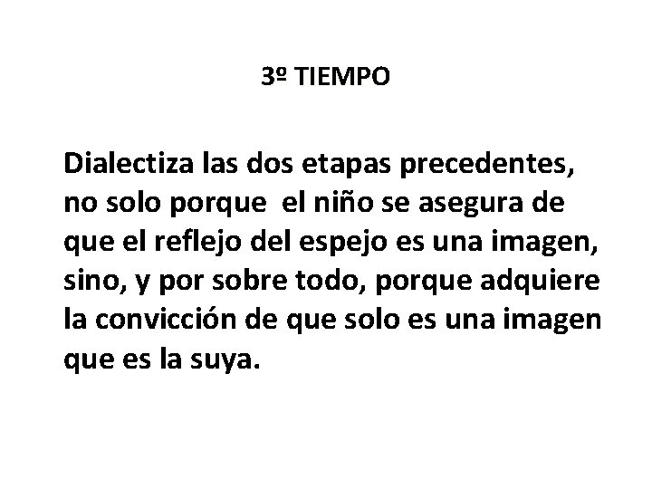 3º TIEMPO Dialectiza las dos etapas precedentes, no solo porque el niño se asegura