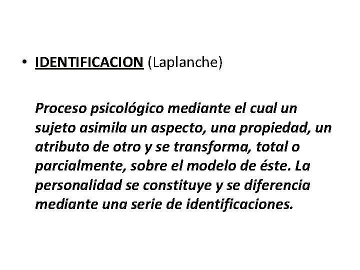  • IDENTIFICACION (Laplanche) Proceso psicológico mediante el cual un sujeto asimila un aspecto,