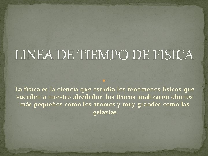 LINEA DE TIEMPO DE FISICA La física es la ciencia que estudia los fenómenos