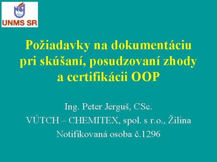 Požiadavky na dokumentáciu pri skúšaní, posudzovaní zhody a certifikácii OOP Ing. Peter Jerguš, CSc.