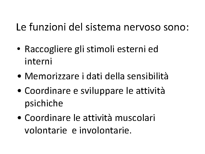 Le funzioni del sistema nervoso sono: • Raccogliere gli stimoli esterni ed interni •