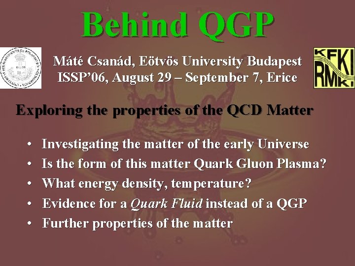 Behind QGP Máté Csanád, Eötvös University Budapest ISSP’ 06, August 29 – September 7,