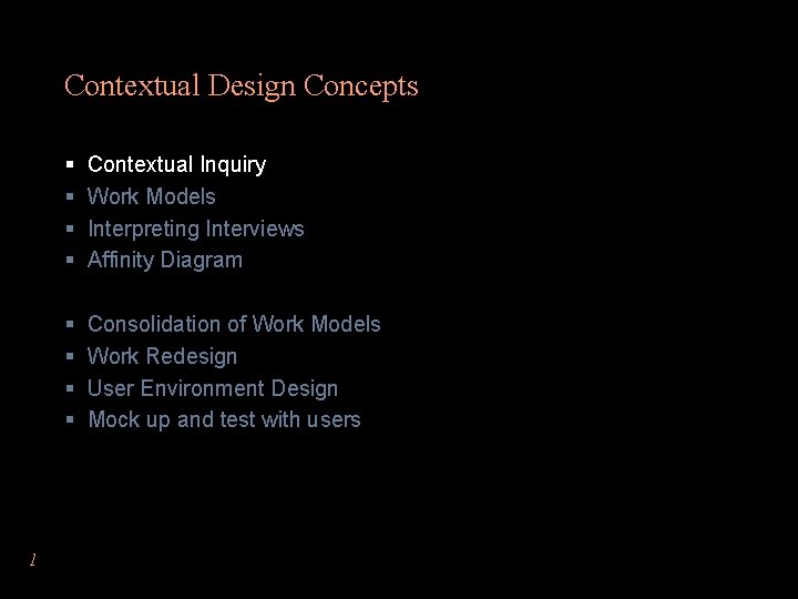 Contextual Design Concepts 1 § § Contextual Inquiry Work Models Interpreting Interviews Affinity Diagram