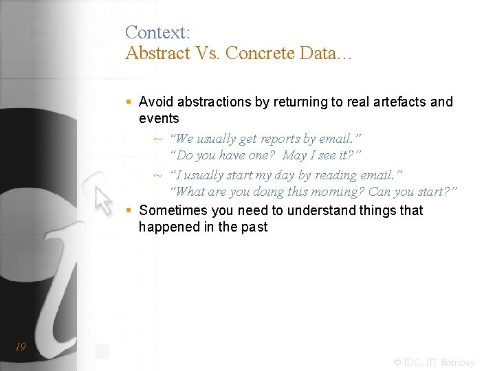 Context: Abstract Vs. Concrete Data… § Avoid abstractions by returning to real artefacts and