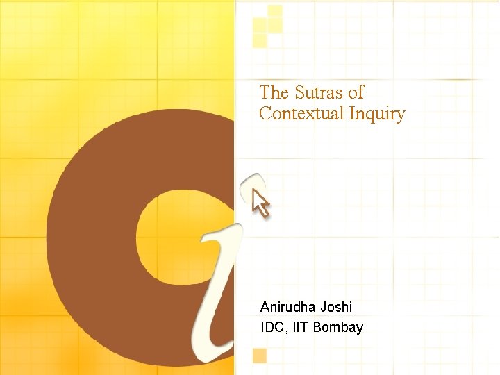 The Sutras of Contextual Inquiry Anirudha Joshi IDC, IIT Bombay 