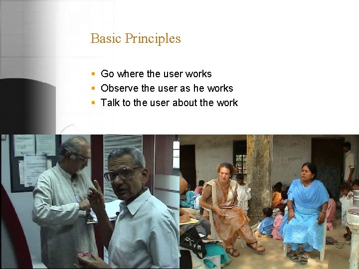 Basic Principles § Go where the user works § Observe the user as he
