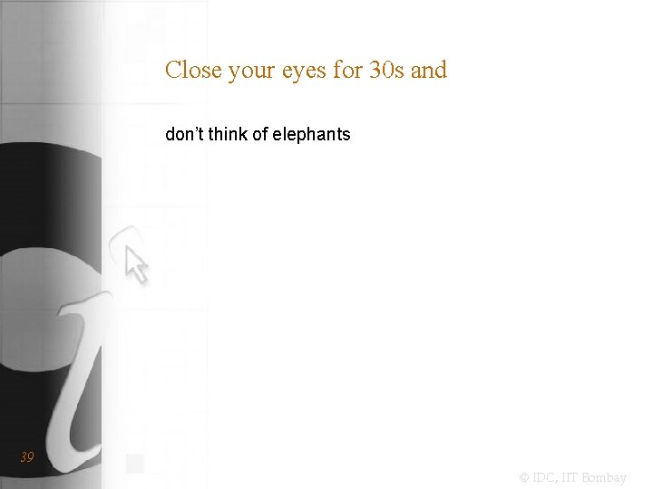 Close your eyes for 30 s and don’t think of elephants 39 © IDC,