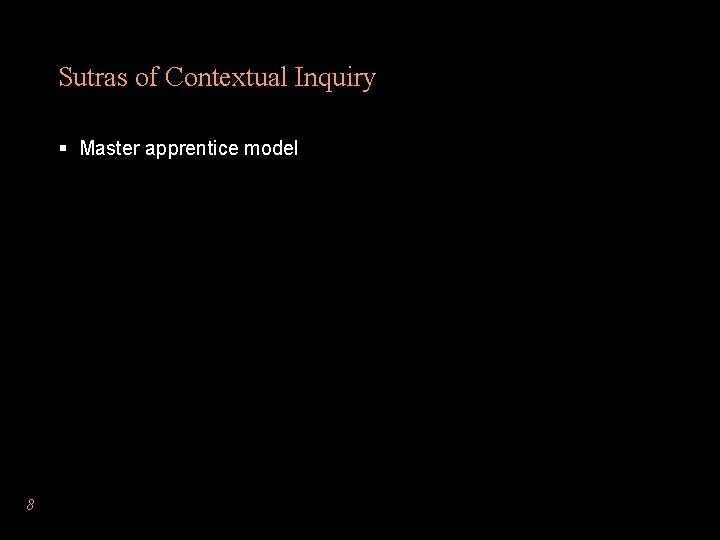 Sutras of Contextual Inquiry § Master apprentice model 8 