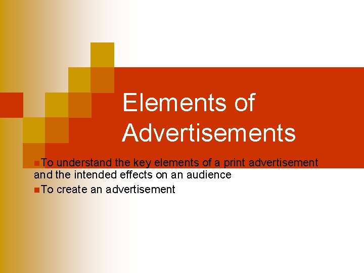 Elements of Advertisements n. To understand the key elements of a print advertisement and