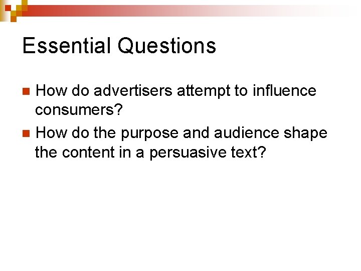 Essential Questions How do advertisers attempt to influence consumers? n How do the purpose