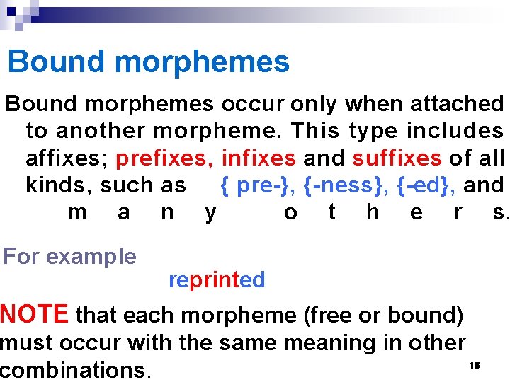 Bound morphemes occur only when attached to another morpheme. This type includes affixes; prefixes, Bound morphemes occur only when attached to another morpheme. This type includes affixes; prefixes,
