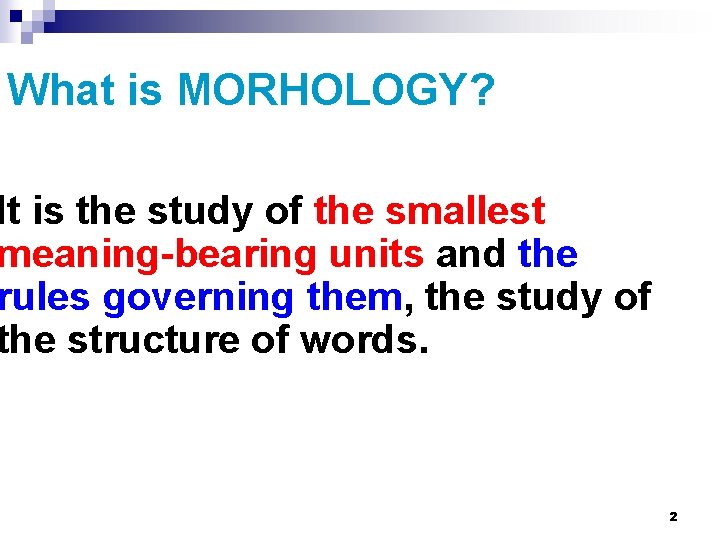 What is MORHOLOGY? It is the study of the smallest meaning-bearing units and the What is MORHOLOGY? It is the study of the smallest meaning-bearing units and the
