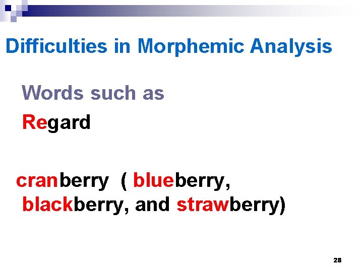 Difficulties in Morphemic Analysis Words such as Regard cranberry ( blueberry, blackberry, and strawberry) Difficulties in Morphemic Analysis Words such as Regard cranberry ( blueberry, blackberry, and strawberry)