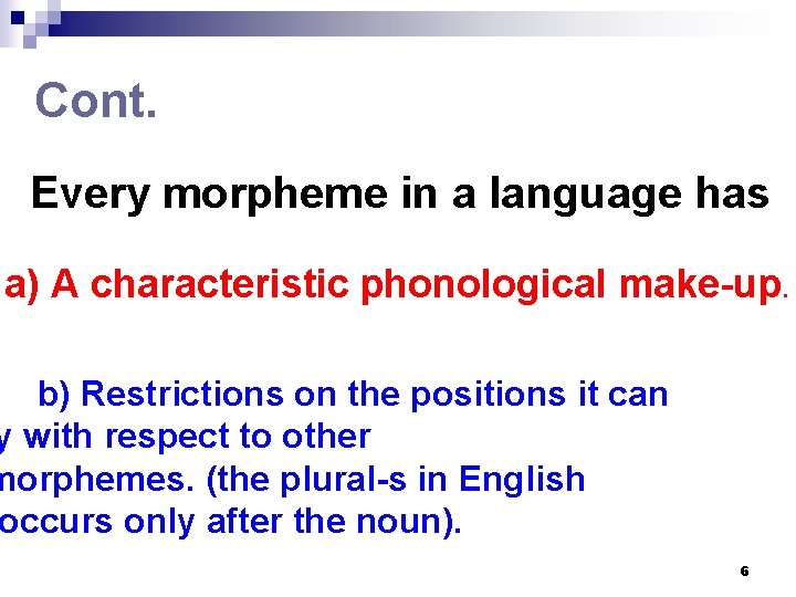 Cont. Every morpheme in a language has a) A characteristic phonological make-up. b) Restrictions Cont. Every morpheme in a language has a) A characteristic phonological make-up. b) Restrictions