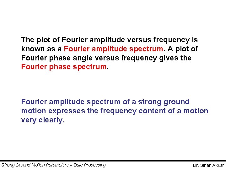 The plot of Fourier amplitude versus frequency is known as a Fourier amplitude spectrum. The plot of Fourier amplitude versus frequency is known as a Fourier amplitude spectrum.