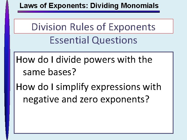 Laws of Exponents: Dividing Monomials Division Rules of Exponents Essential Questions How do I