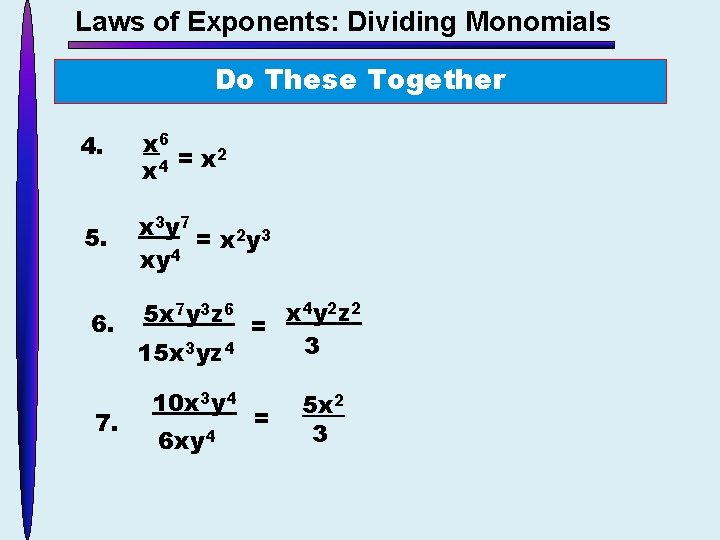 Laws of Exponents: Dividing Monomials Do These Together 4. x 6 2 = x