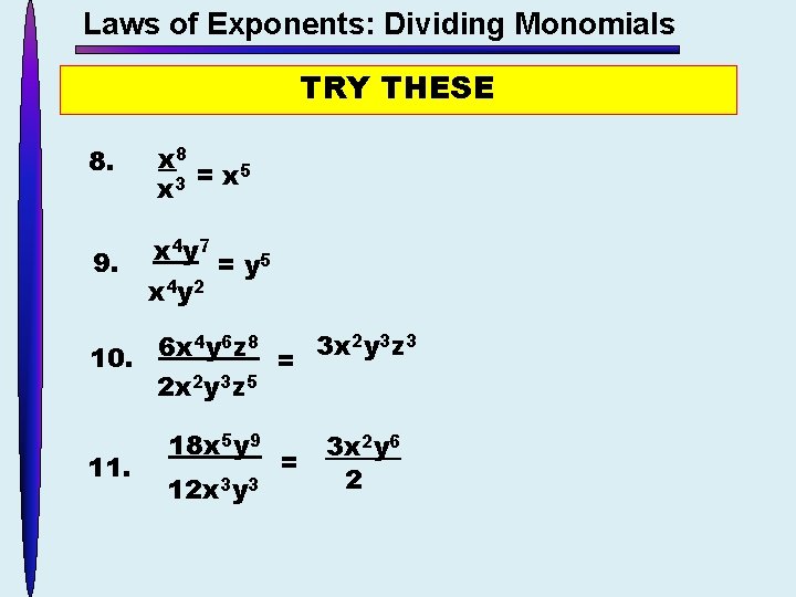 Laws of Exponents: Dividing Monomials TRY THESE 8. x 8 5 = x x