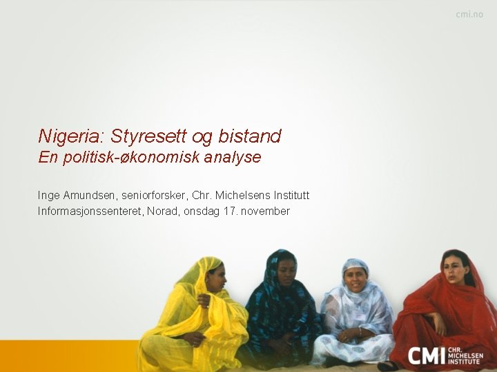 Nigeria: Styresett og bistand En politisk-økonomisk analyse Inge Amundsen, seniorforsker, Chr. Michelsens Institutt Informasjonssenteret,