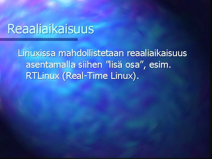 Reaaliaikaisuus Linuxissa mahdollistetaan reaaliaikaisuus asentamalla siihen ”lisä osa”, esim. RTLinux (Real-Time Linux). 