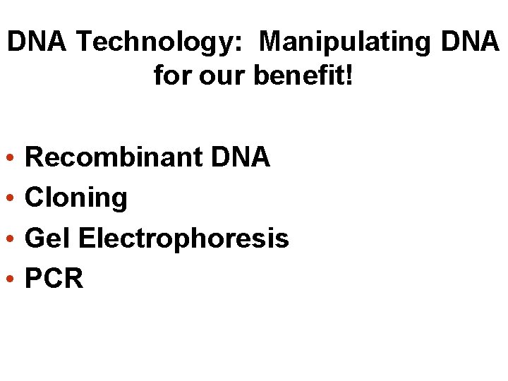 DNA Technology: Manipulating DNA for our benefit! • • Recombinant DNA Cloning Gel Electrophoresis