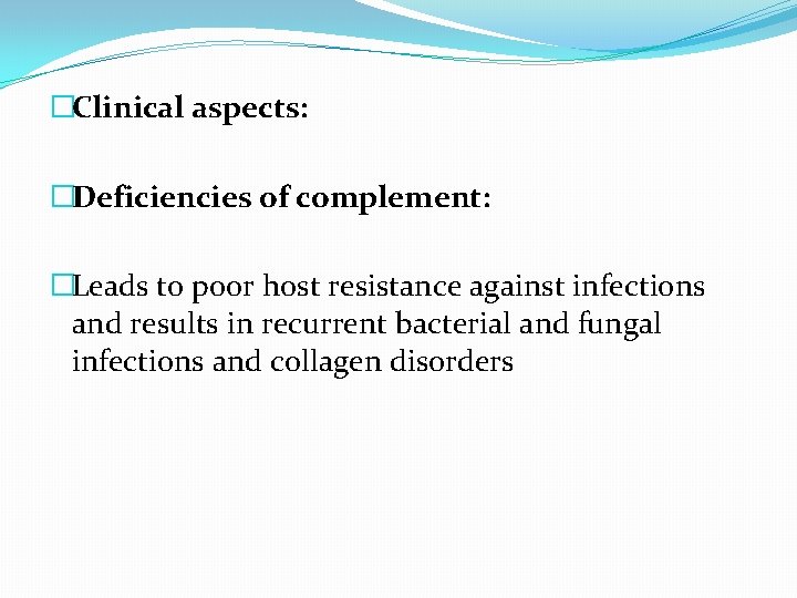 �Clinical aspects: �Deficiencies of complement: �Leads to poor host resistance against infections and results