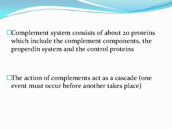 �Complement system consists of about 20 proteins which include the complement components, the properdin