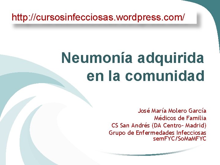http: //cursosinfecciosas. wordpress. com/ Neumonía adquirida en la comunidad José María Molero García Médicos