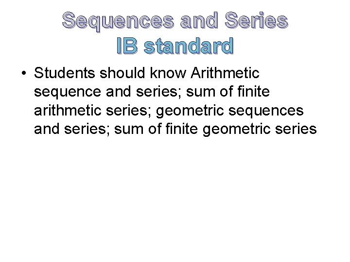 Sequences and Series IB standard • Students should know Arithmetic sequence and series; sum
