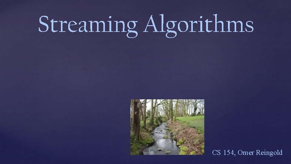 Streaming Algorithms CS 154, Omer Reingold 