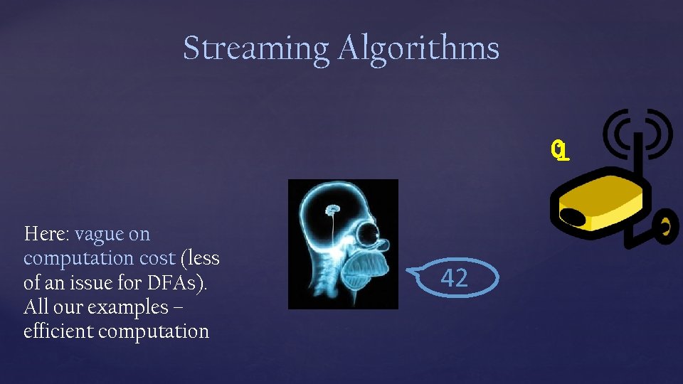Streaming Algorithms 01 Here: vague on computation cost (less of an issue for DFAs).