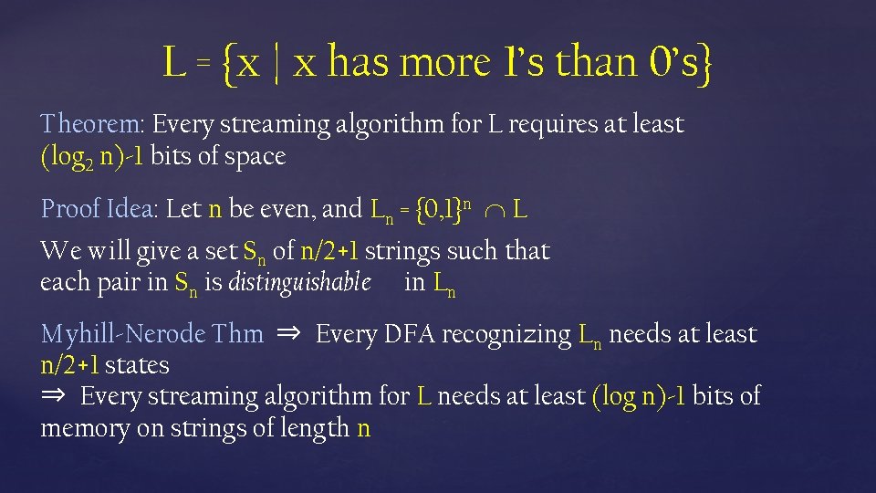 L = {x | x has more 1’s than 0’s} Theorem: Every streaming algorithm