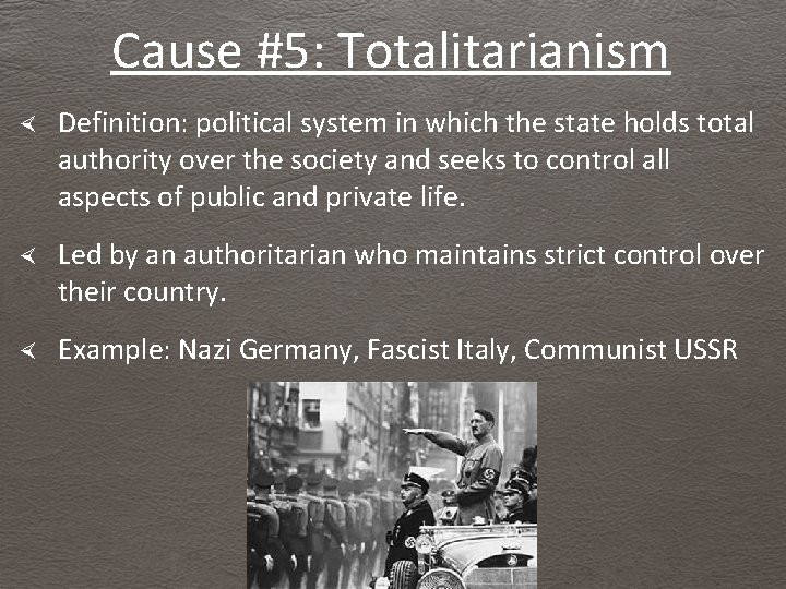 Cause #5: Totalitarianism Definition: political system in which the state holds total authority over