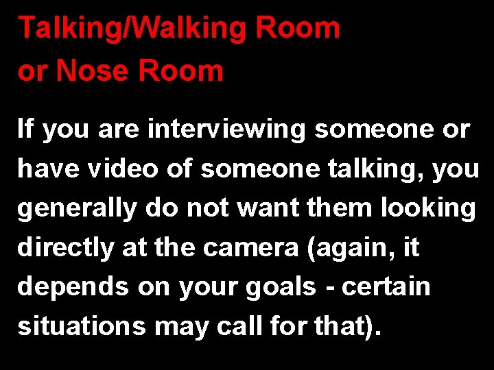Talking/Walking Room or Nose Room If you are interviewing someone or have video of