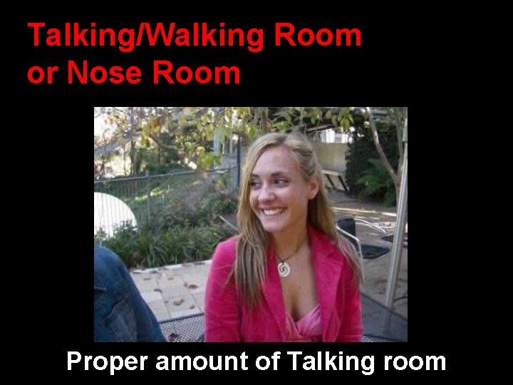 Talking/Walking Room or Nose Room Proper amount of Talking room 