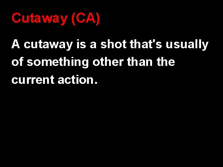 Cutaway (CA) A cutaway is a shot that's usually of something other than the