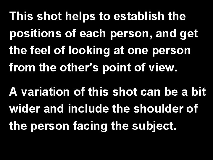 This shot helps to establish the positions of each person, and get the feel