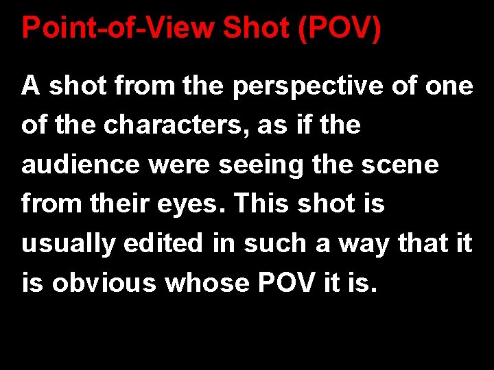 Point-of-View Shot (POV) A shot from the perspective of one of the characters, as