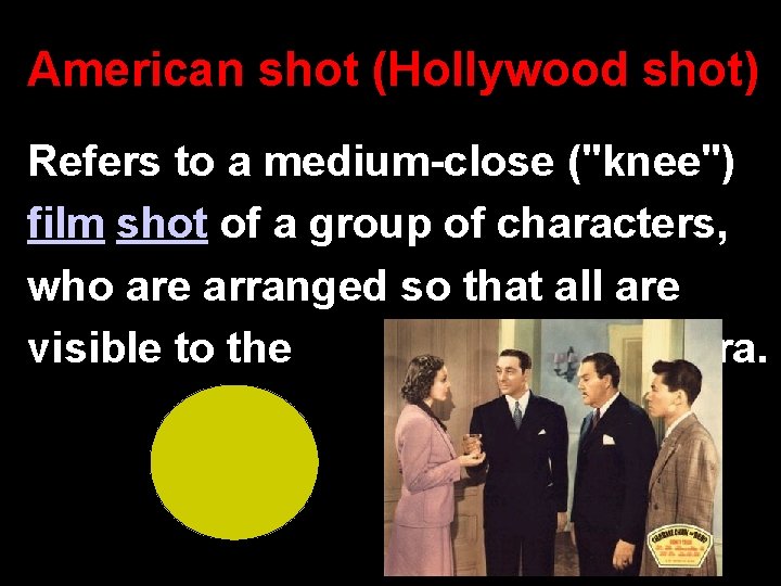 American shot (Hollywood shot) Refers to a medium-close ("knee") film shot of a group